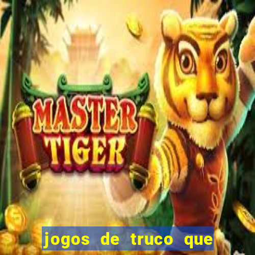 jogos de truco que ganha dinheiro